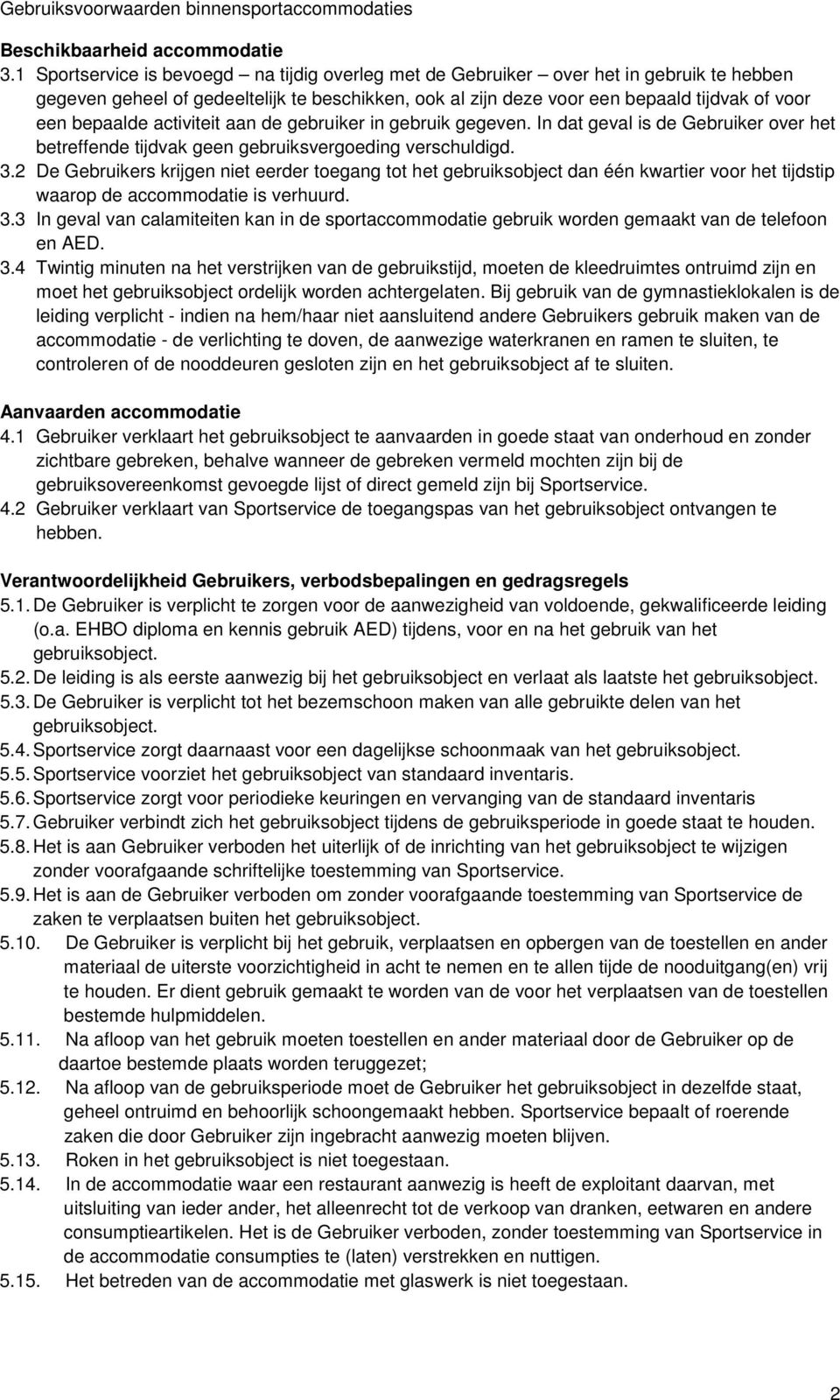 activiteit aan de gebruiker in gebruik gegeven. In dat geval is de Gebruiker over het betreffende tijdvak geen gebruiksvergoeding verschuldigd. 3.