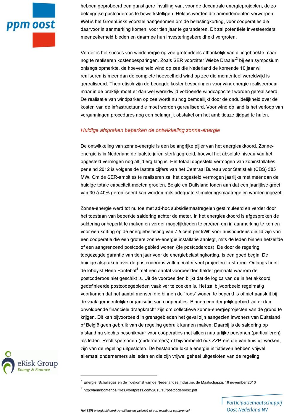 Dit zal potentiële investeerders meer zekerheid bieden en daarmee hun investeringsbereidheid vergroten.