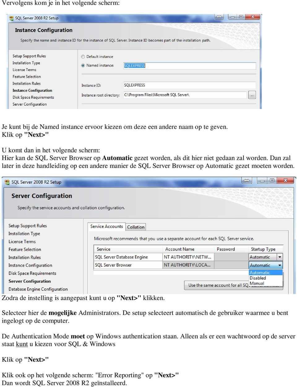 Dan zal later in deze handleiding op een andere manier de SQL Server Browser op Automatic gezet moeten worden. Zodra de instelling is aangepast kunt u op "Next>" klikken.