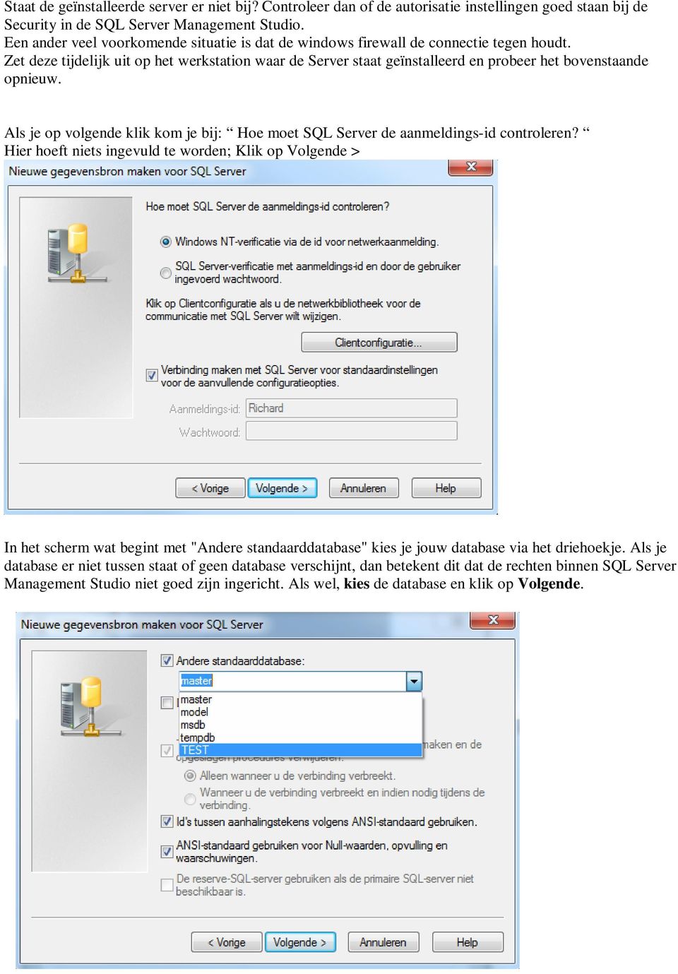 Zet deze tijdelijk uit op het werkstation waar de Server staat geïnstalleerd en probeer het bovenstaande opnieuw. Als je op volgende klik kom je bij: Hoe moet SQL Server de aanmeldings-id controleren?