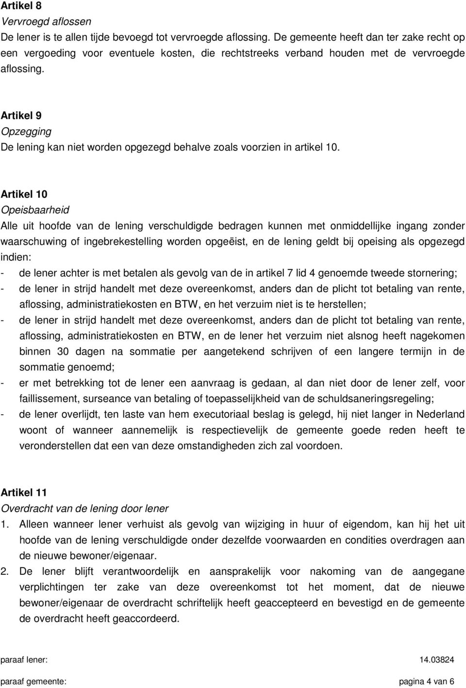 Artikel 9 Opzegging De lening kan niet worden opgezegd behalve zoals voorzien in artikel 10.