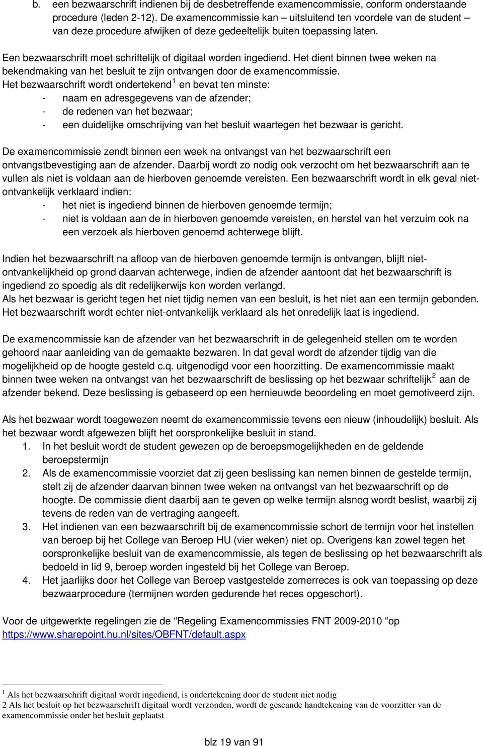 Een bezwaarschrift moet schriftelijk of digitaal worden ingediend. Het dient binnen twee weken na bekendmaking van het besluit te zijn ontvangen door de examencommissie.