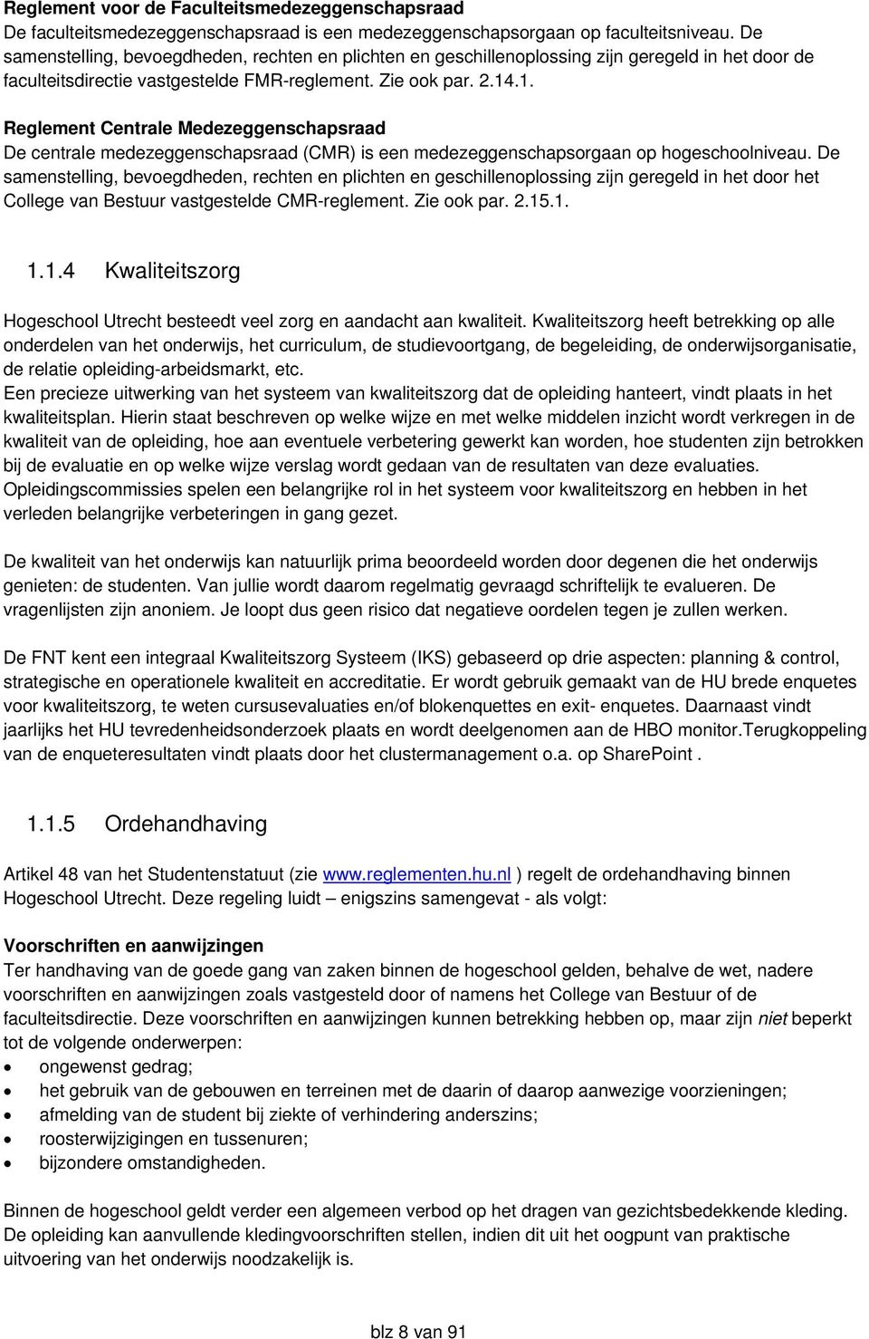 .1. Reglement Centrale Medezeggenschapsraad De centrale medezeggenschapsraad (CMR) is een medezeggenschapsorgaan op hogeschoolniveau.