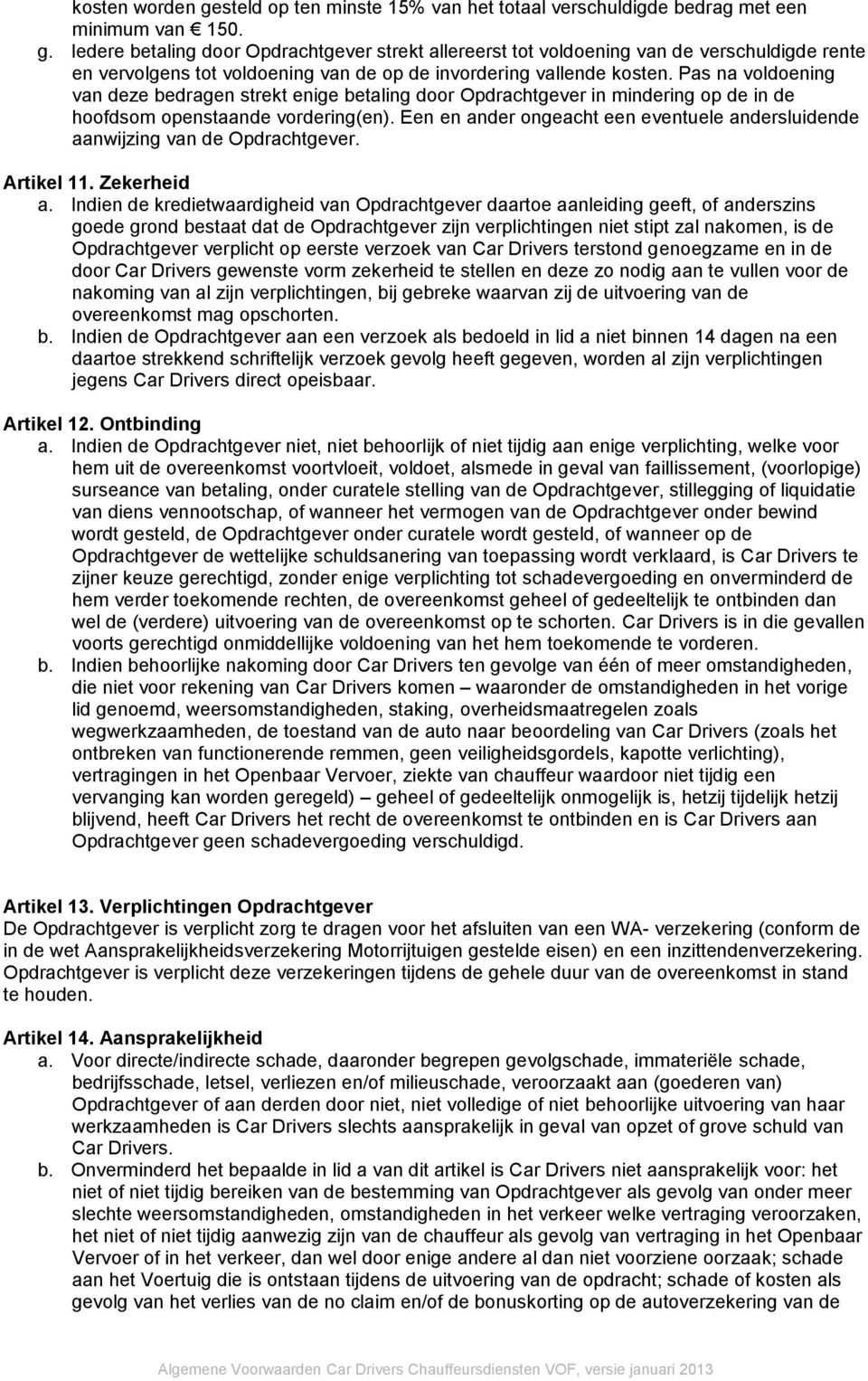 Een en ander ongeacht een eventuele andersluidende aanwijzing van de Opdrachtgever. Artikel 11. Zekerheid a.