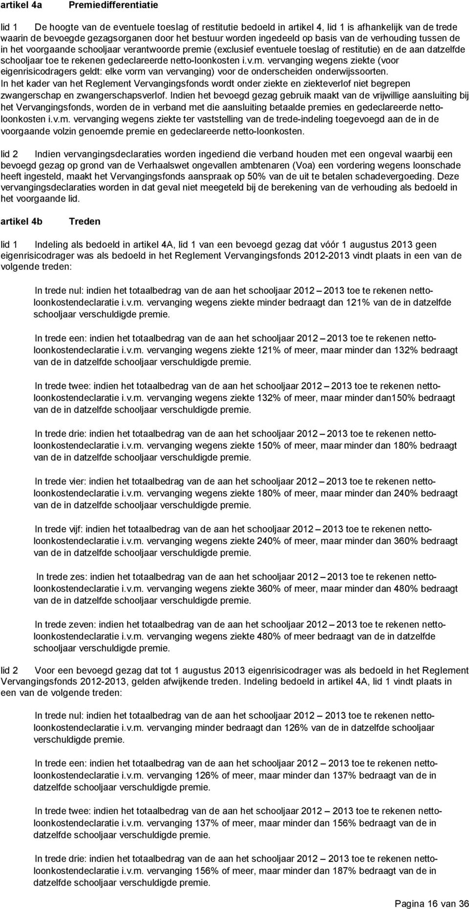 netto-loonkosten i.v.m. vervanging wegens ziekte (voor eigenrisicodragers geldt: elke vorm van vervanging) voor de onderscheiden onderwijssoorten.