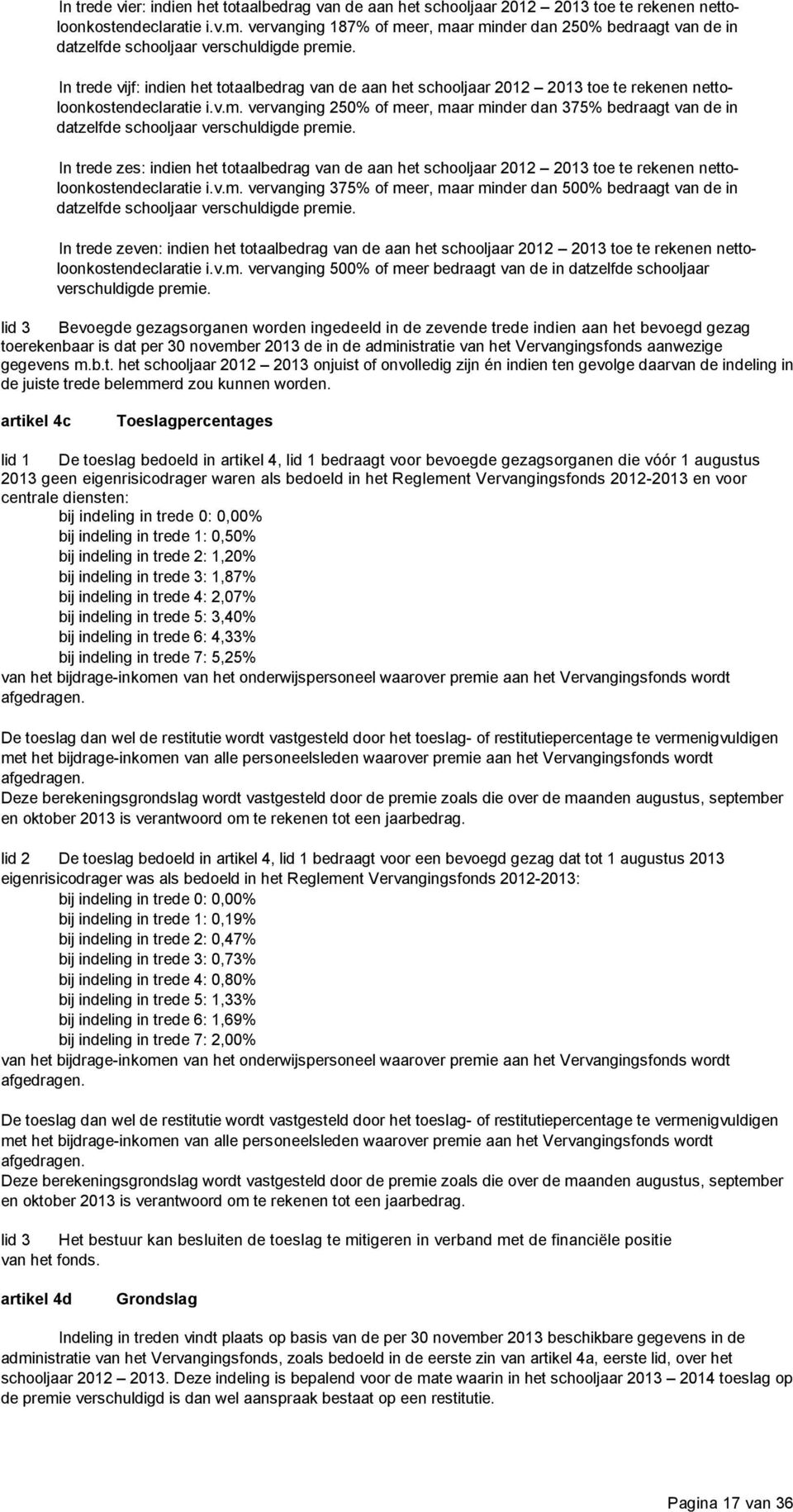 In trede vijf: indien het totaalbedrag van de aan het schooljaar 2012 2013 toe te rekenen nettoloonkostendeclaratie i.v.m.