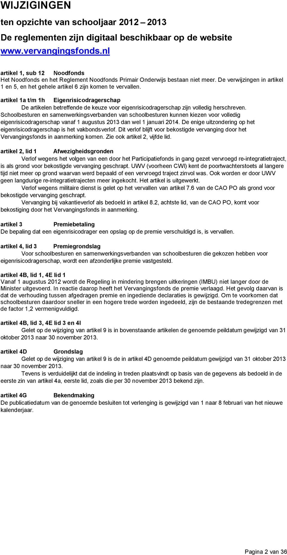 artikel 1a t/m 1h Eigenrisicodragerschap De artikelen betreffende de keuze voor eigenrisicodragerschap zijn volledig herschreven.