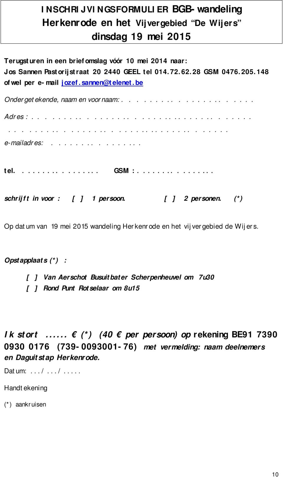 ............... tel................. GSM :................ schrijft in voor : [ ] 1 persoon. [ ] 2 personen. (*) Op datum van 19 mei 2015 wandeling Herkenrode en het vijvergebied de Wijers.