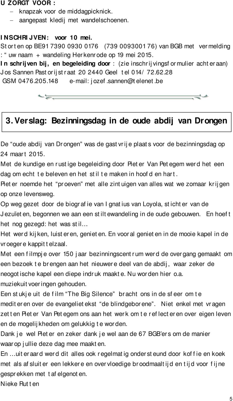 In schrijven bij, en begeleiding door : (zie inschrijvingsformulier achteraan) Jos Sannen Pastorijstraat 20 2440 Geel tel 014/ 72.62.28 GSM 0476.205.148 e-mail: jozef.sannen@telenet.be 3.