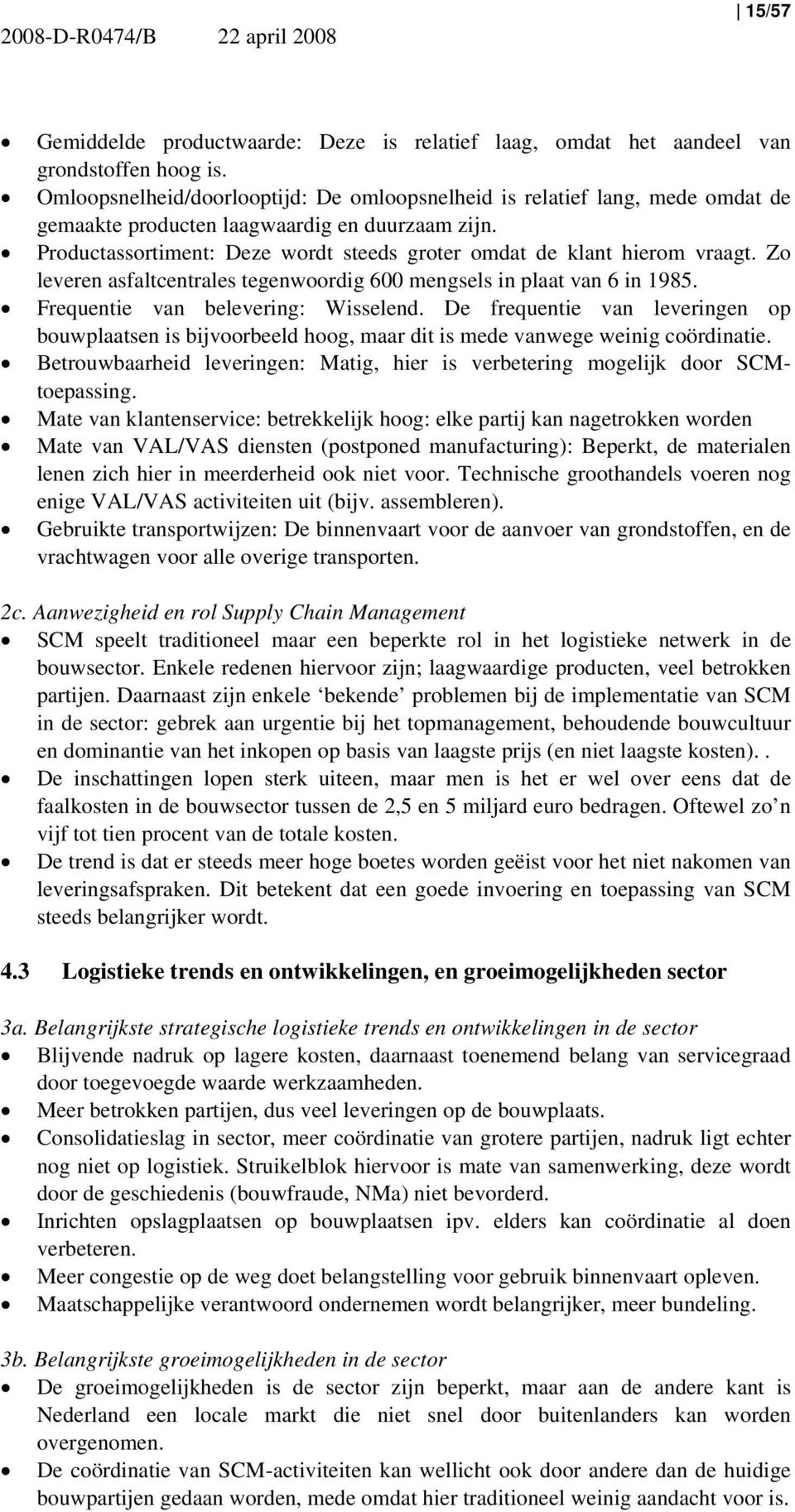 Productassortiment: Deze wordt steeds groter omdat de klant hierom vraagt. Zo leveren asfaltcentrales tegenwoordig 600 mengsels in plaat van 6 in 1985. Frequentie van belevering: Wisselend.