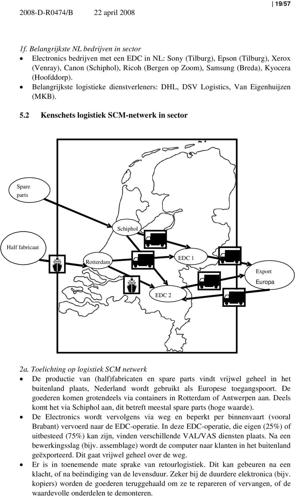 (Hoofddorp). Belangrijkste logistieke dienstverleners: DHL, DSV Logistics, Van Eigenhuijzen (MKB). 5.