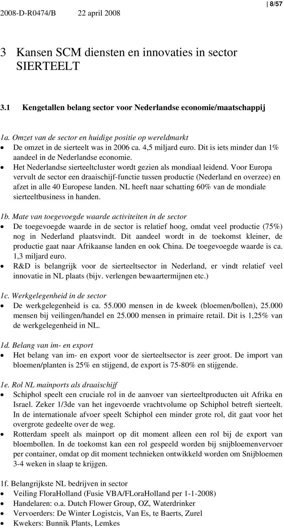 Het Nederlandse sierteeltcluster wordt gezien als mondiaal leidend. Voor Europa vervult de sector een draaischijf-functie tussen productie (Nederland en overzee) en afzet in alle 40 Europese landen.