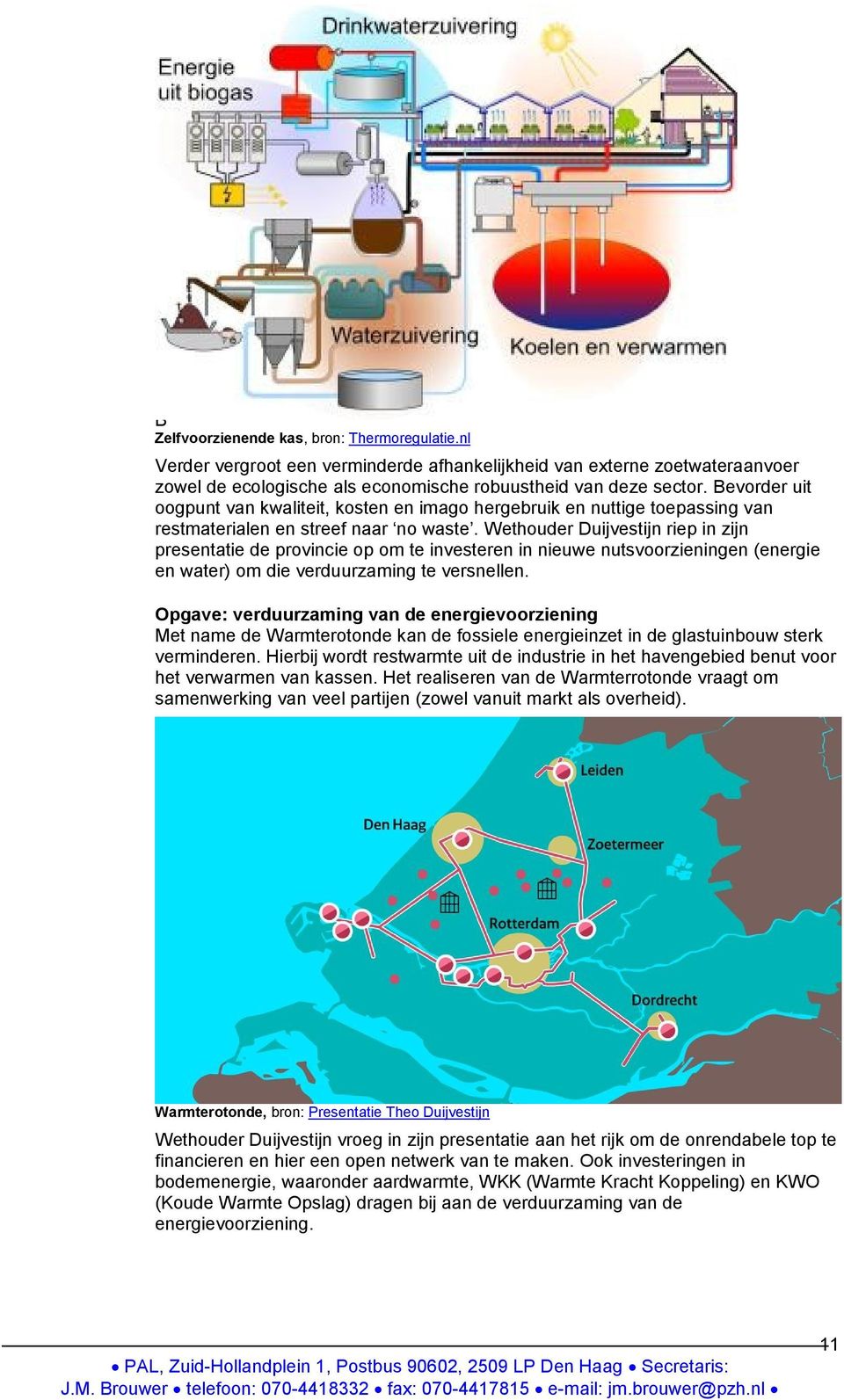 Wethouder Duijvestijn riep in zijn presentatie de provincie op om te investeren in nieuwe nutsvoorzieningen (energie en water) om die verduurzaming te versnellen.