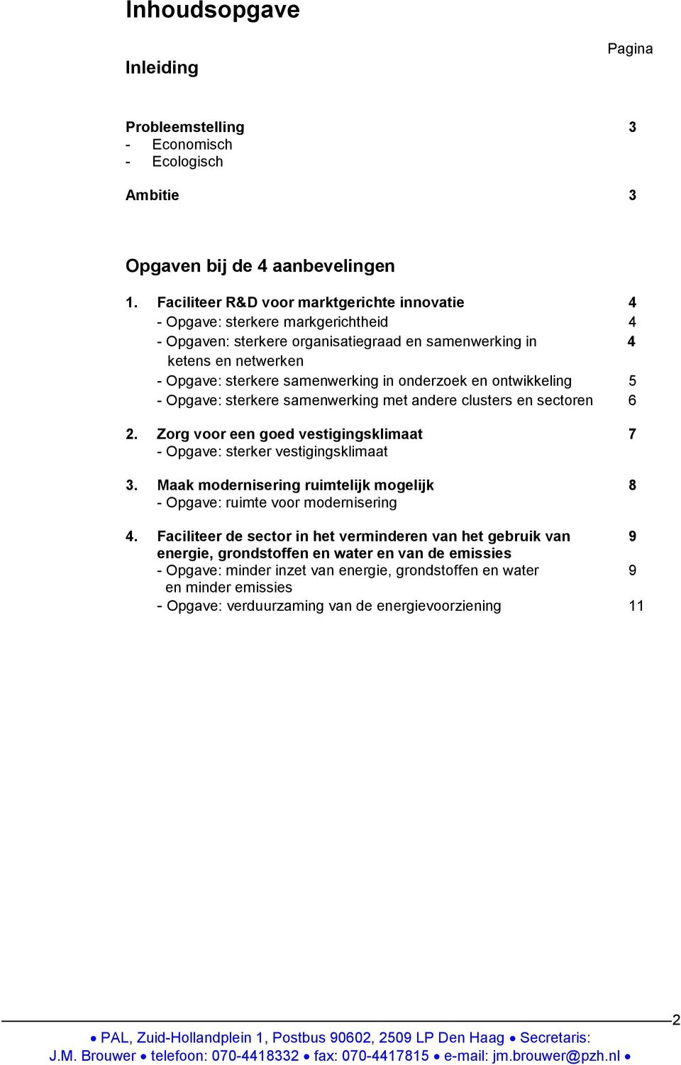 onderzoek en ontwikkeling 5 - Opgave: sterkere samenwerking met andere clusters en sectoren 6 2. Zorg voor een goed vestigingsklimaat 7 - Opgave: sterker vestigingsklimaat 3.