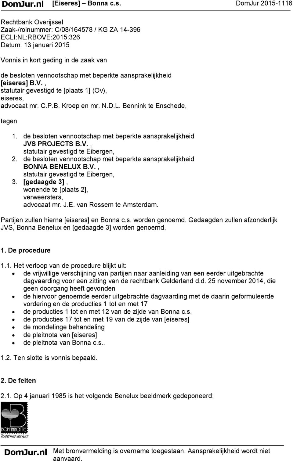 de besloten vennootschap met beperkte aansprakelijkheid JVS PROJECTS B.V., statutair gevestigd te Eibergen, 2. de besloten vennootschap met beperkte aansprakelijkheid BONNA BENELUX B.V., statutair gevestigd te Eibergen, 3.