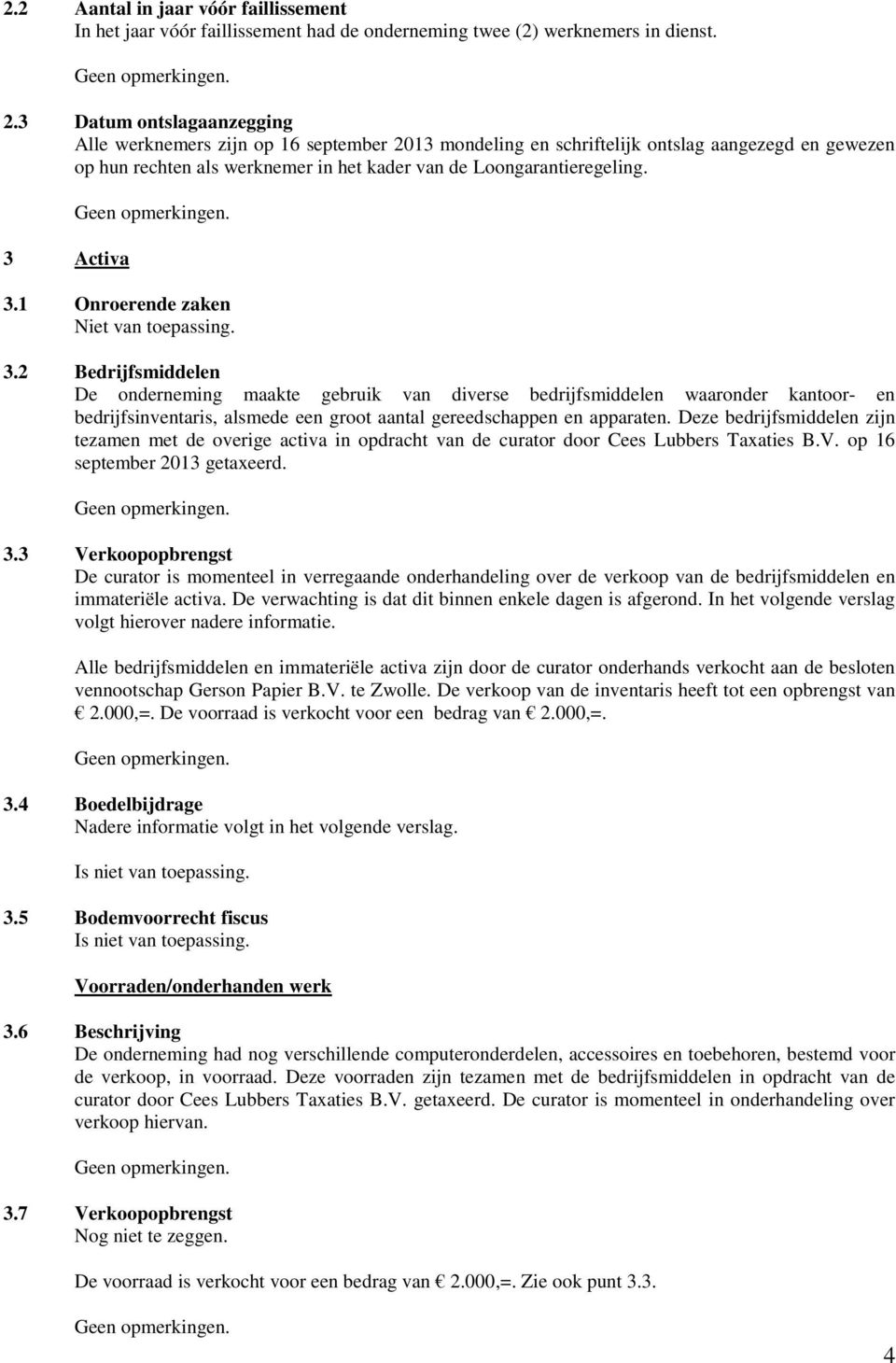 3 Activa 3.1 Onroerende zaken Niet van toepassing. 3.2 Bedrijfsmiddelen De onderneming maakte gebruik van diverse bedrijfsmiddelen waaronder kantoor- en bedrijfsinventaris, alsmede een groot aantal gereedschappen en apparaten.