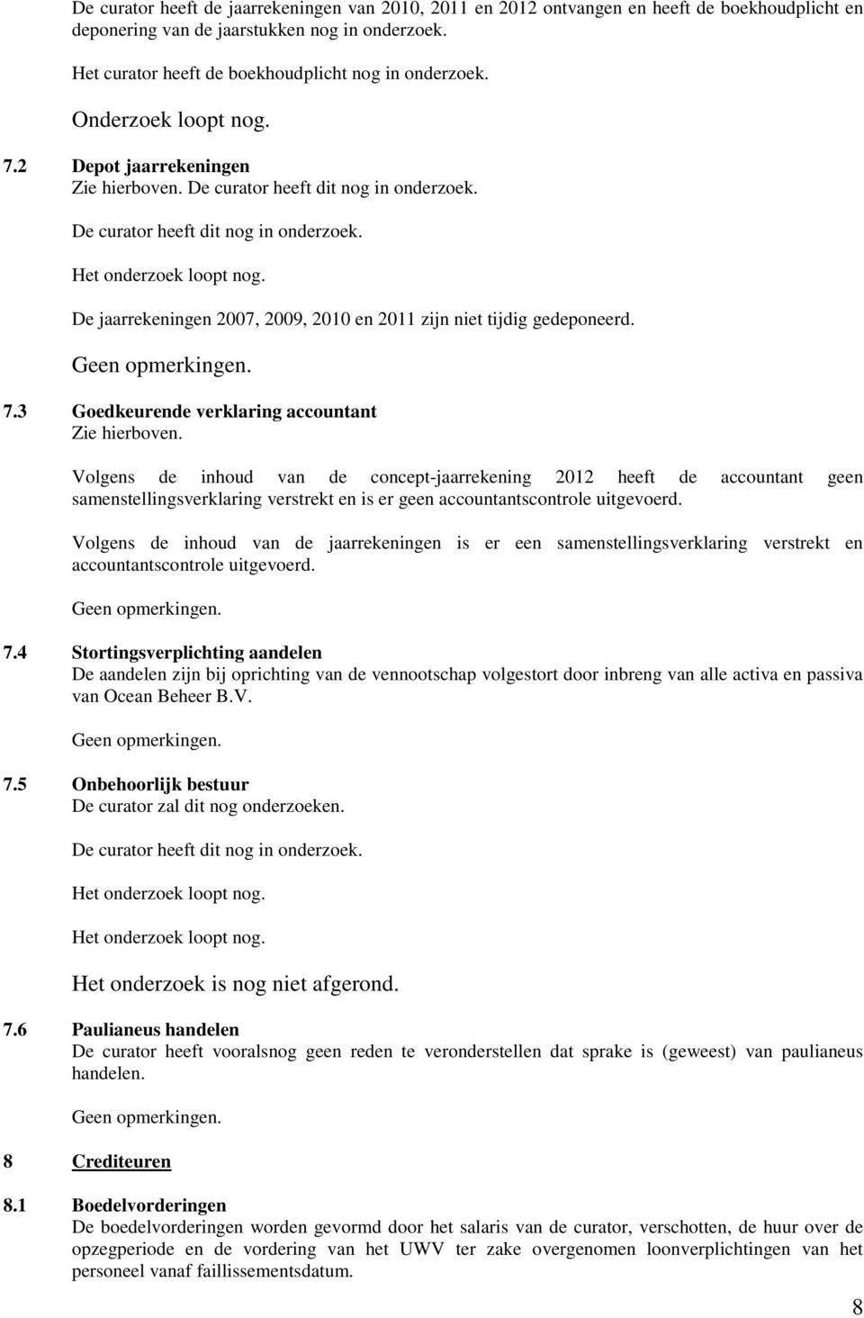 De jaarrekeningen 2007, 2009, 2010 en 2011 zijn niet tijdig gedeponeerd. 7.3 Goedkeurende verklaring accountant Zie hierboven.