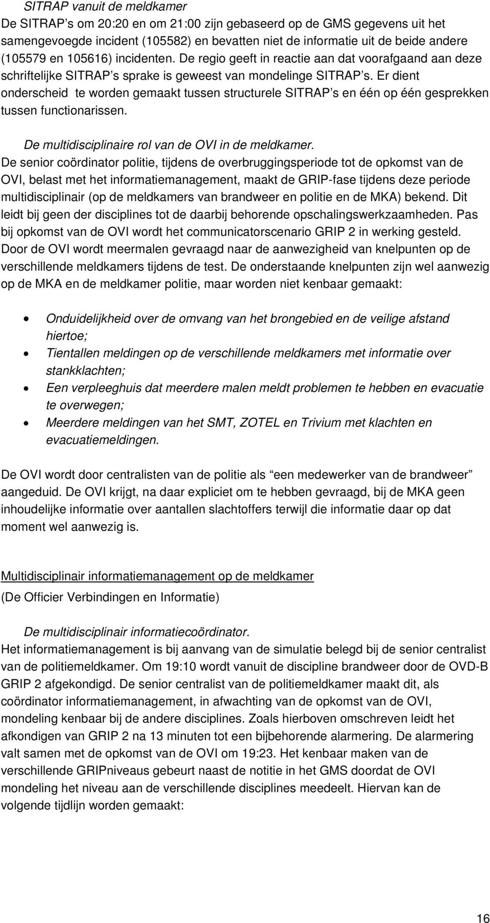 Er dient onderscheid te worden gemaakt tussen structurele SITRAP s en één op één gesprekken tussen functionarissen. De multidisciplinaire rol van de OVI in de meldkamer.