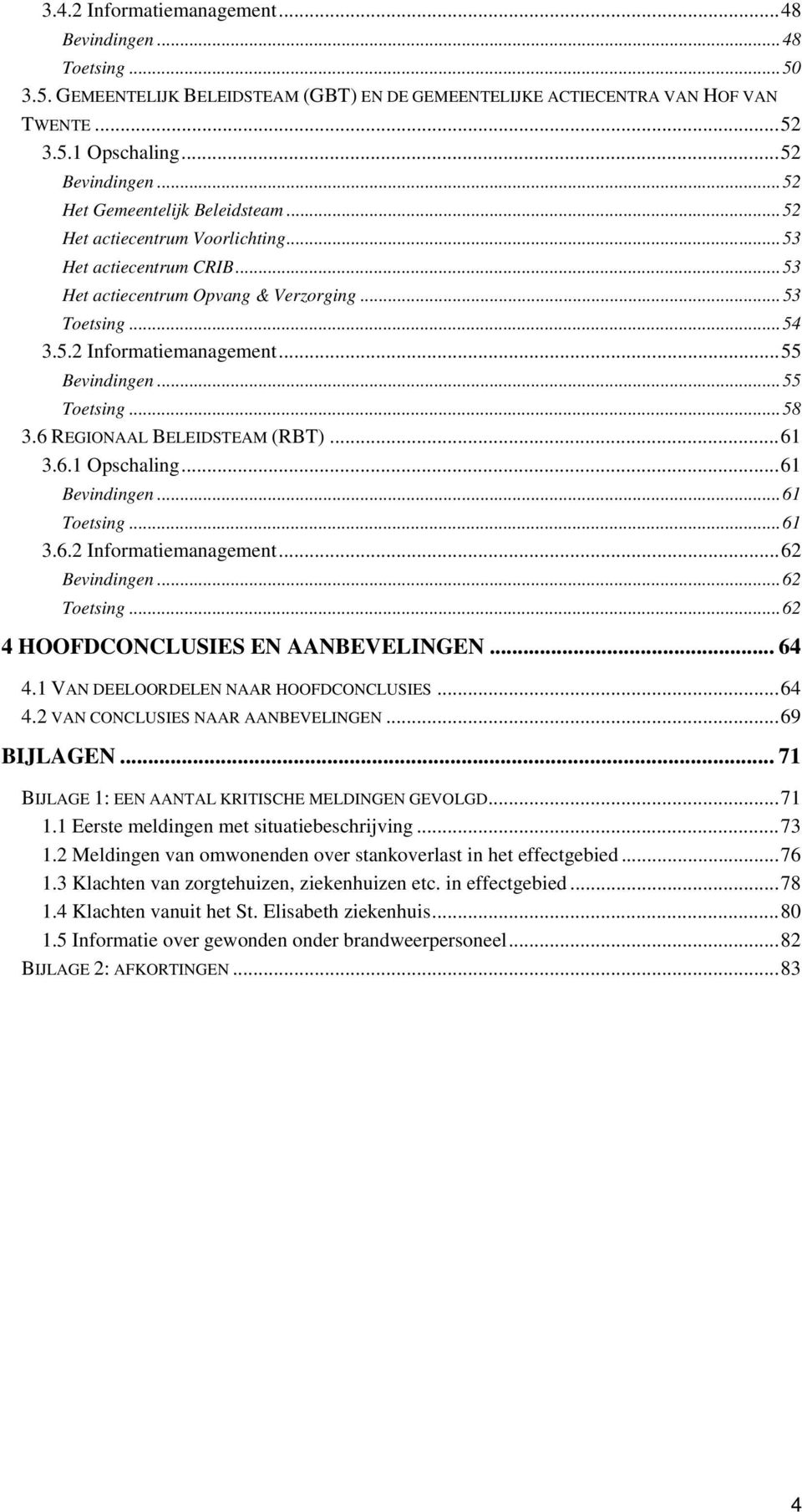 ..55 Toetsing...58 3.6 REGIONAAL BELEIDSTEAM (RBT)...61 3.6.1 Opschaling...61 Bevindingen...61 Toetsing...61 3.6.2 Informatiemanagement...62 Bevindingen...62 Toetsing.