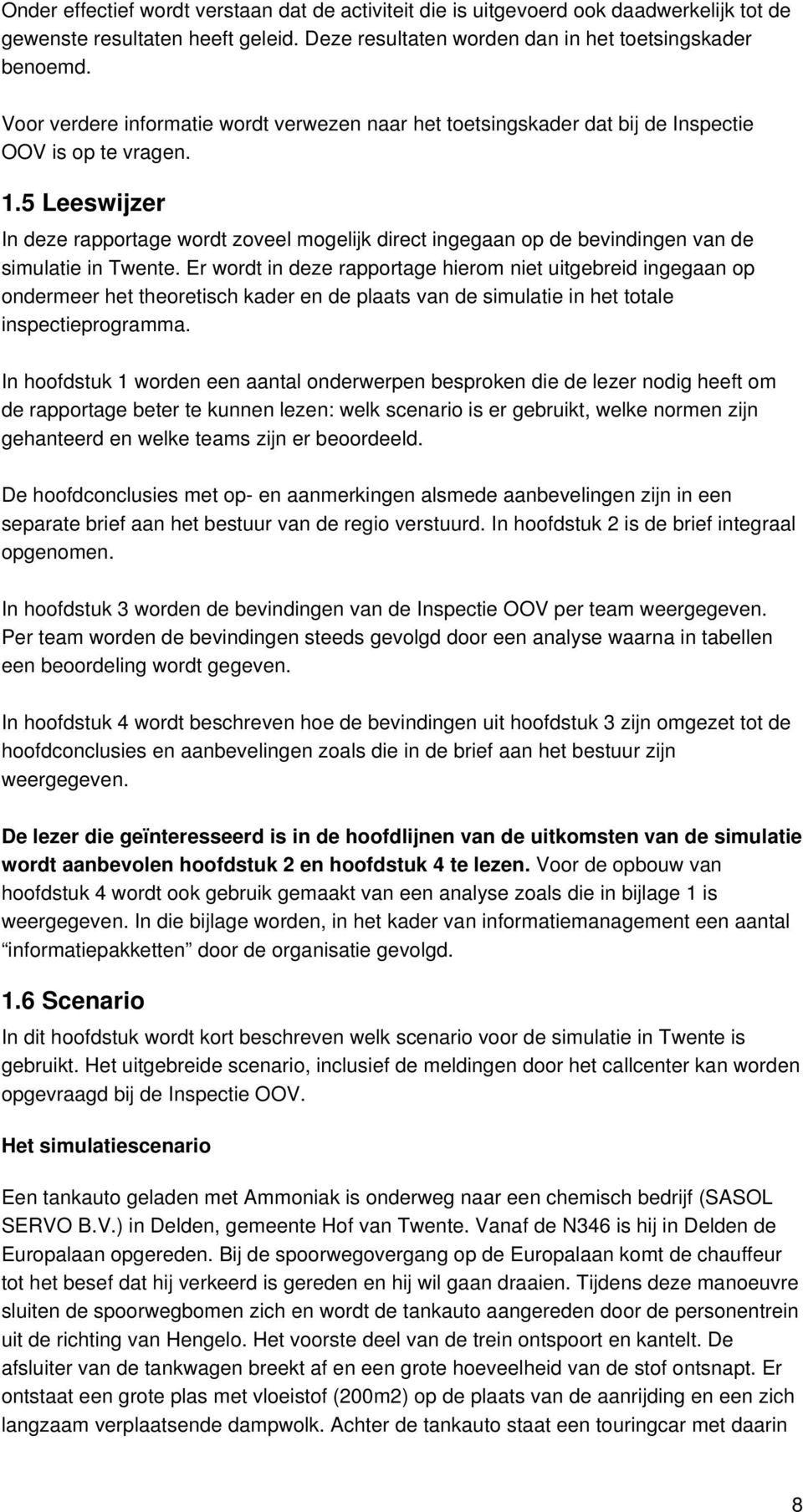 5 Leeswijzer In deze rapportage wordt zoveel mogelijk direct ingegaan op de bevindingen van de simulatie in Twente.