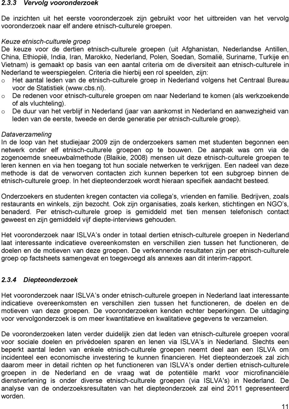 Suriname, Turkije en Vietnam) is gemaakt op basis van een aantal criteria om de diversiteit aan etnisch-culturele in Nederland te weerspiegelen.