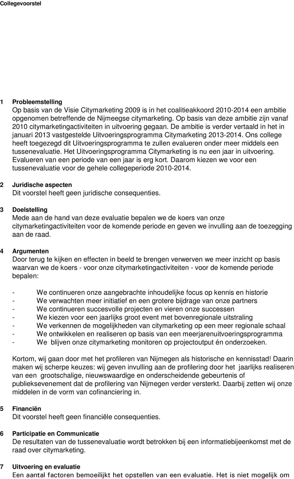 De ambitie is verder vertaald in het in januari 2013 vastgestelde Uitvoeringsprogramma Citymarketing 2013-2014.