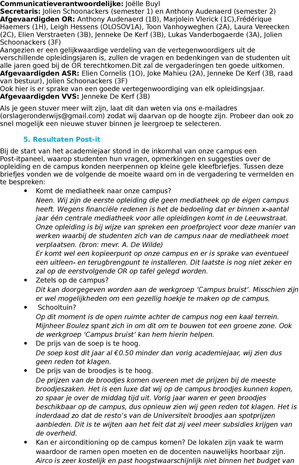 een gelijkwaardige verdeling van de vertegenwoordigers uit de verschillende opleidingsjaren is, zullen de vragen en bedenkingen van de studenten uit alle jaren goed bij de OR terechtkomen.