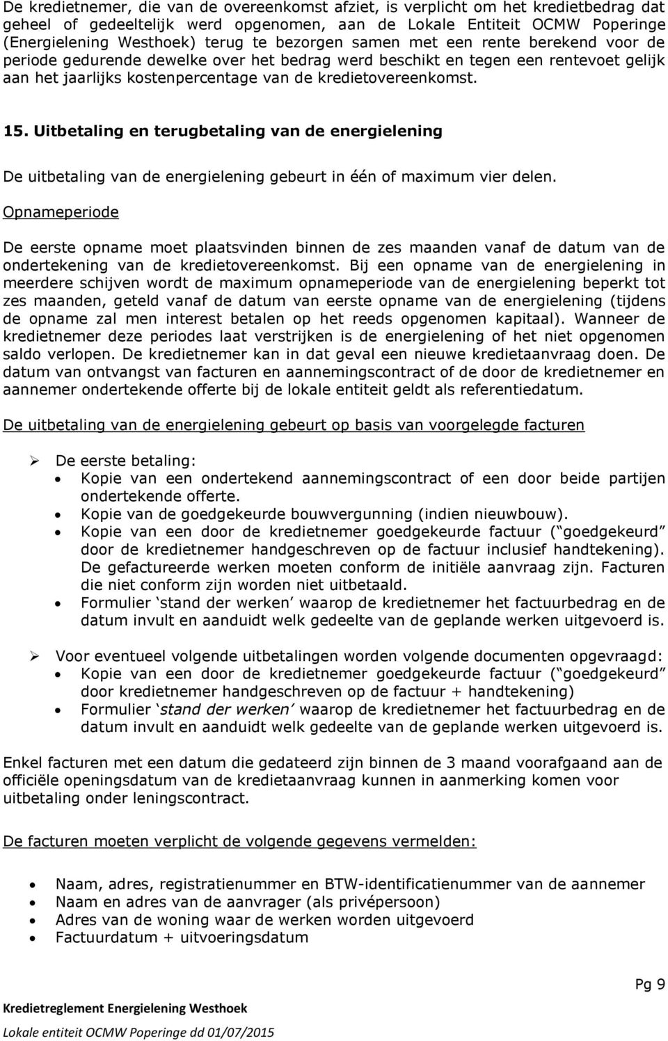 Uitbetaling en terugbetaling van de energielening De uitbetaling van de energielening gebeurt in één of maximum vier delen.