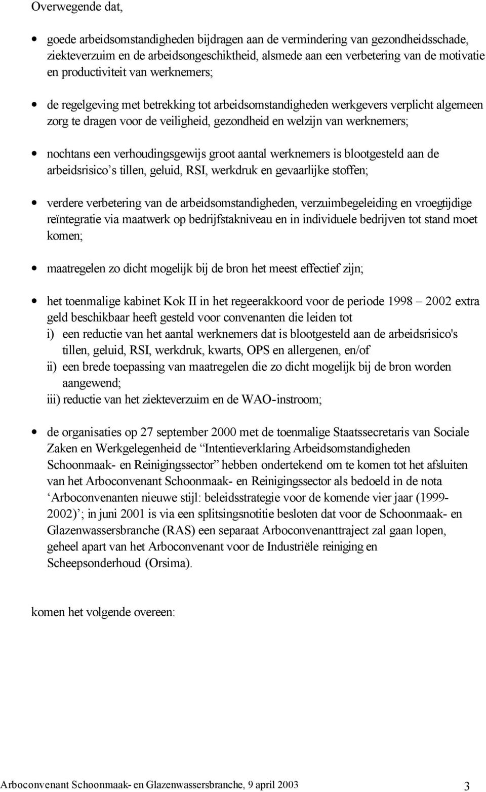 een verhoudingsgewijs groot aantal werknemers is blootgesteld aan de arbeidsrisico s tillen, geluid, RSI, werkdruk en gevaarlijke stoffen; verdere verbetering van de arbeidsomstandigheden,