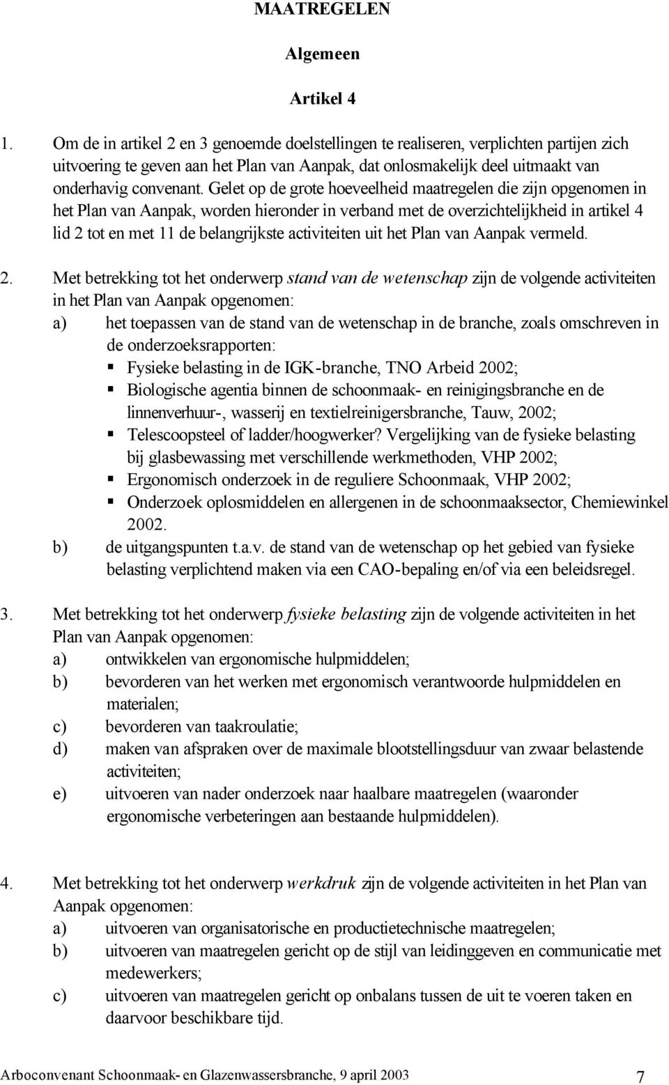 Gelet op de grote hoeveelheid maatregelen die zijn opgenomen in het Plan van Aanpak, worden hieronder in verband met de overzichtelijkheid in artikel 4 lid 2 tot en met 11 de belangrijkste