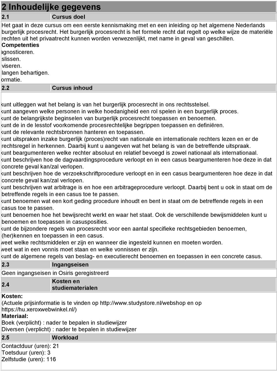 Competenties Diagnosticeren. Beslissen. Adviseren. Belangen behartigen. Informatie. 2.2 Cursus inhoud U kunt uitleggen wat het belang is van het burgerlijk procesrecht in ons rechtsstelsel.