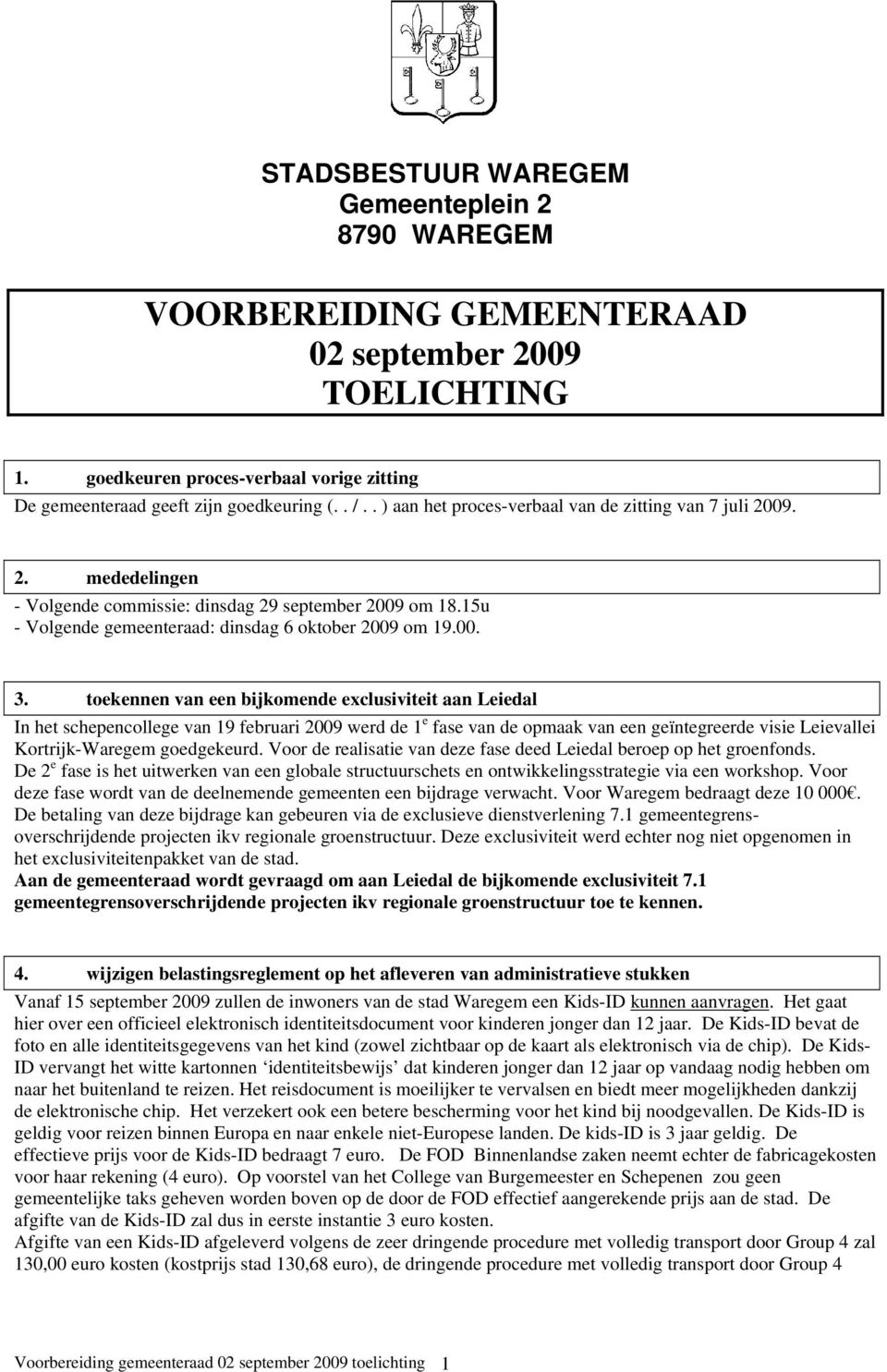 toekennen van een bijkomende exclusiviteit aan Leiedal In het schepencollege van 19 februari 2009 werd de 1 e fase van de opmaak van een geïntegreerde visie Leievallei Kortrijk-Waregem goedgekeurd.