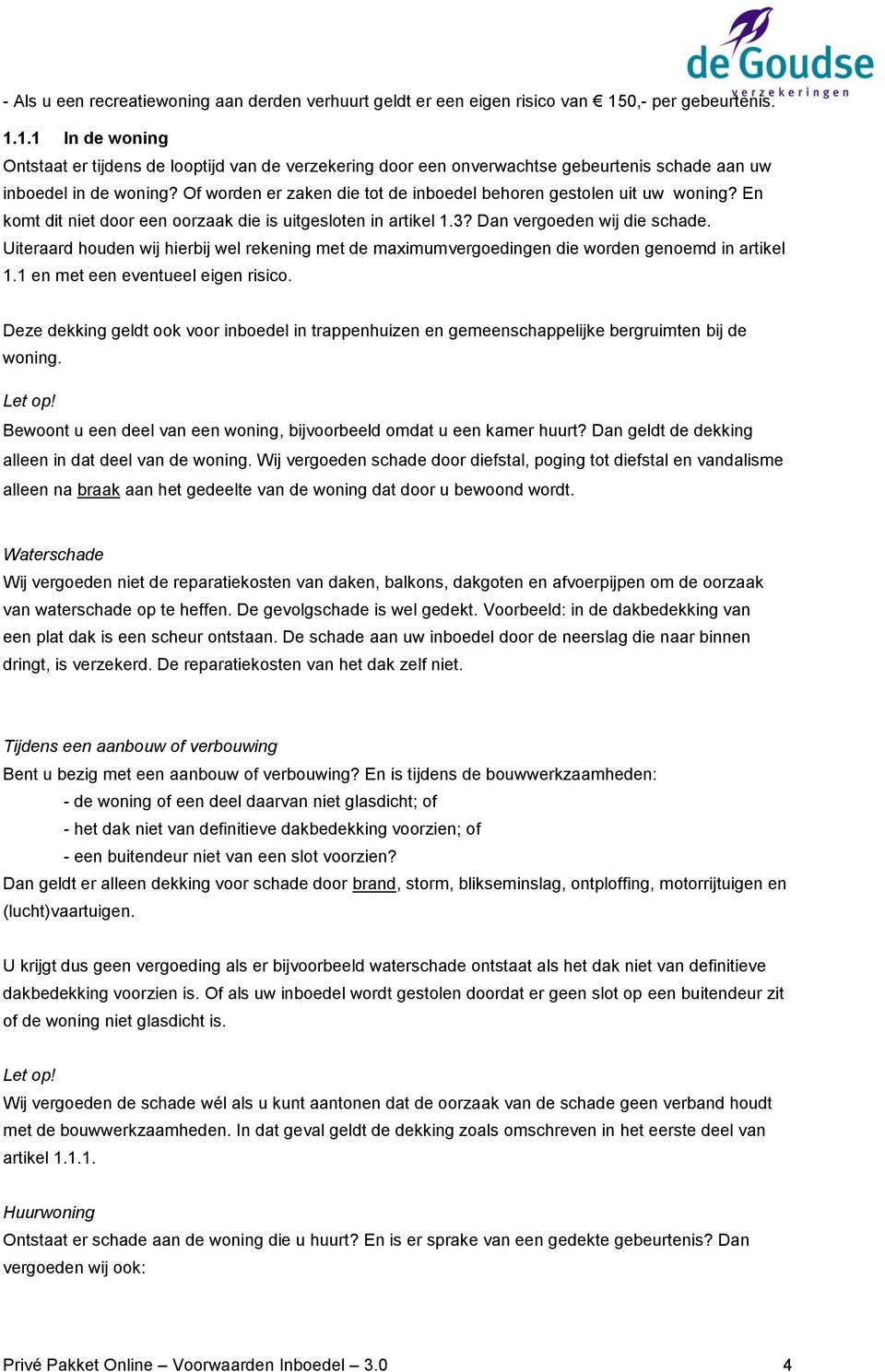 Of worden er zaken die tot de inboedel behoren gestolen uit uw woning? En komt dit niet door een oorzaak die is uitgesloten in artikel 1.3? Dan vergoeden wij die schade.