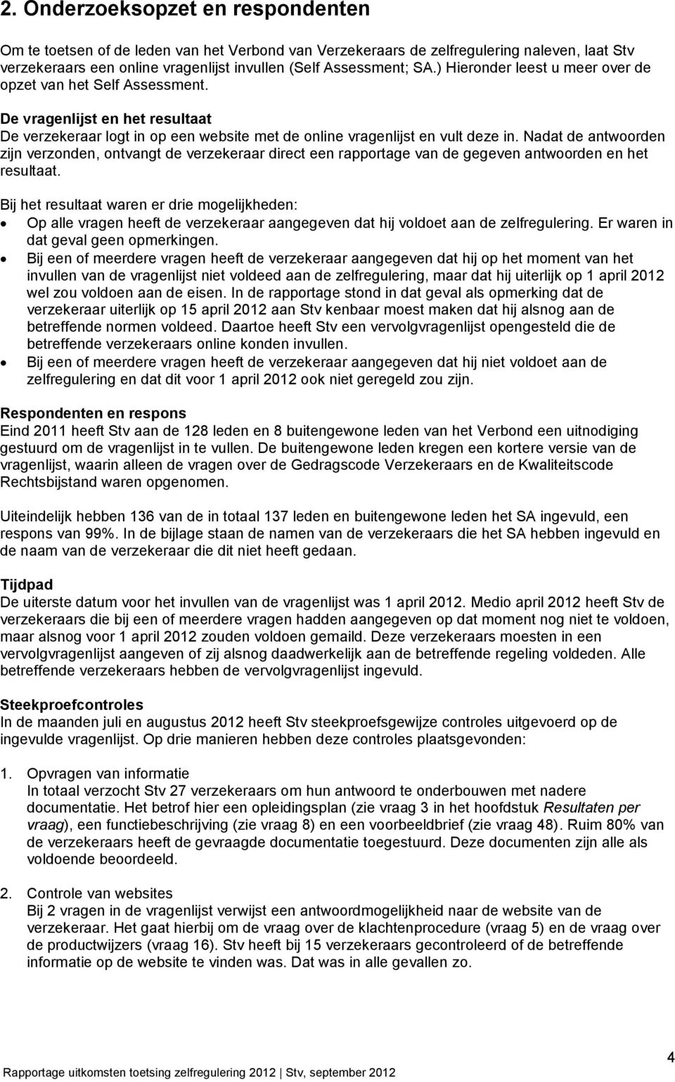 Nadat de antwoorden zijn verzonden, ontvangt de verzekeraar direct een rapportage van de gegeven antwoorden en het resultaat.