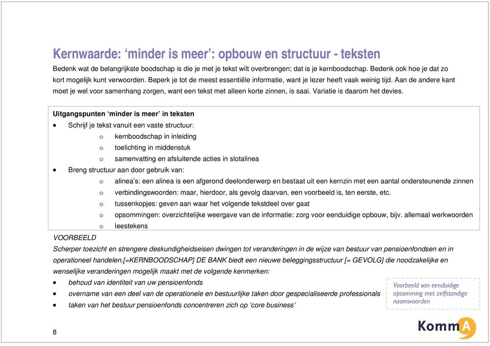 Aan de andere kant moet je wel voor samenhang zorgen, want een tekst met alleen korte zinnen, is saai. Variatie is daarom het devies.