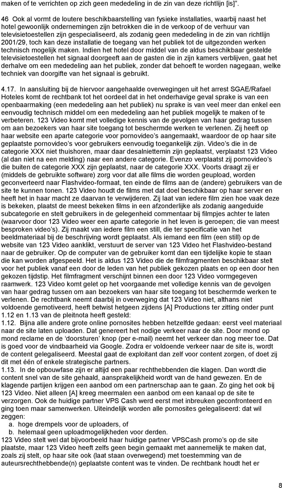 gespecialiseerd, als zodanig geen mededeling in de zin van richtlijn 2001/29, toch kan deze installatie de toegang van het publiek tot de uitgezonden werken technisch mogelijk maken.