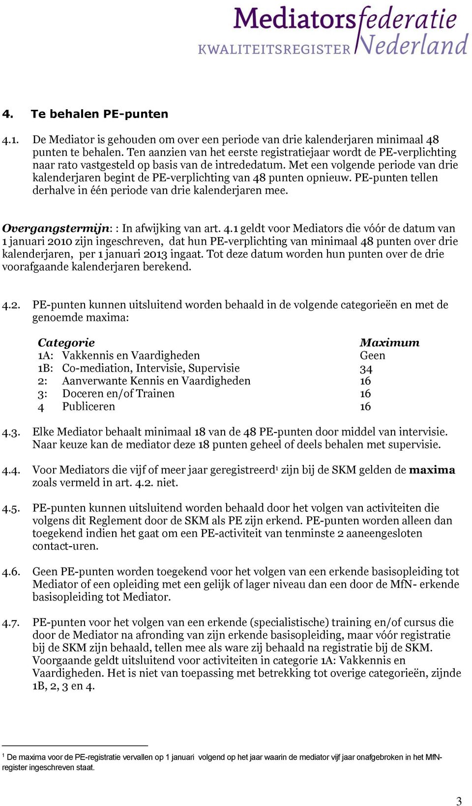 Met een volgende periode van drie kalenderjaren begint de PE-verplichting van 48 punten opnieuw. PE-punten tellen derhalve in één periode van drie kalenderjaren mee.