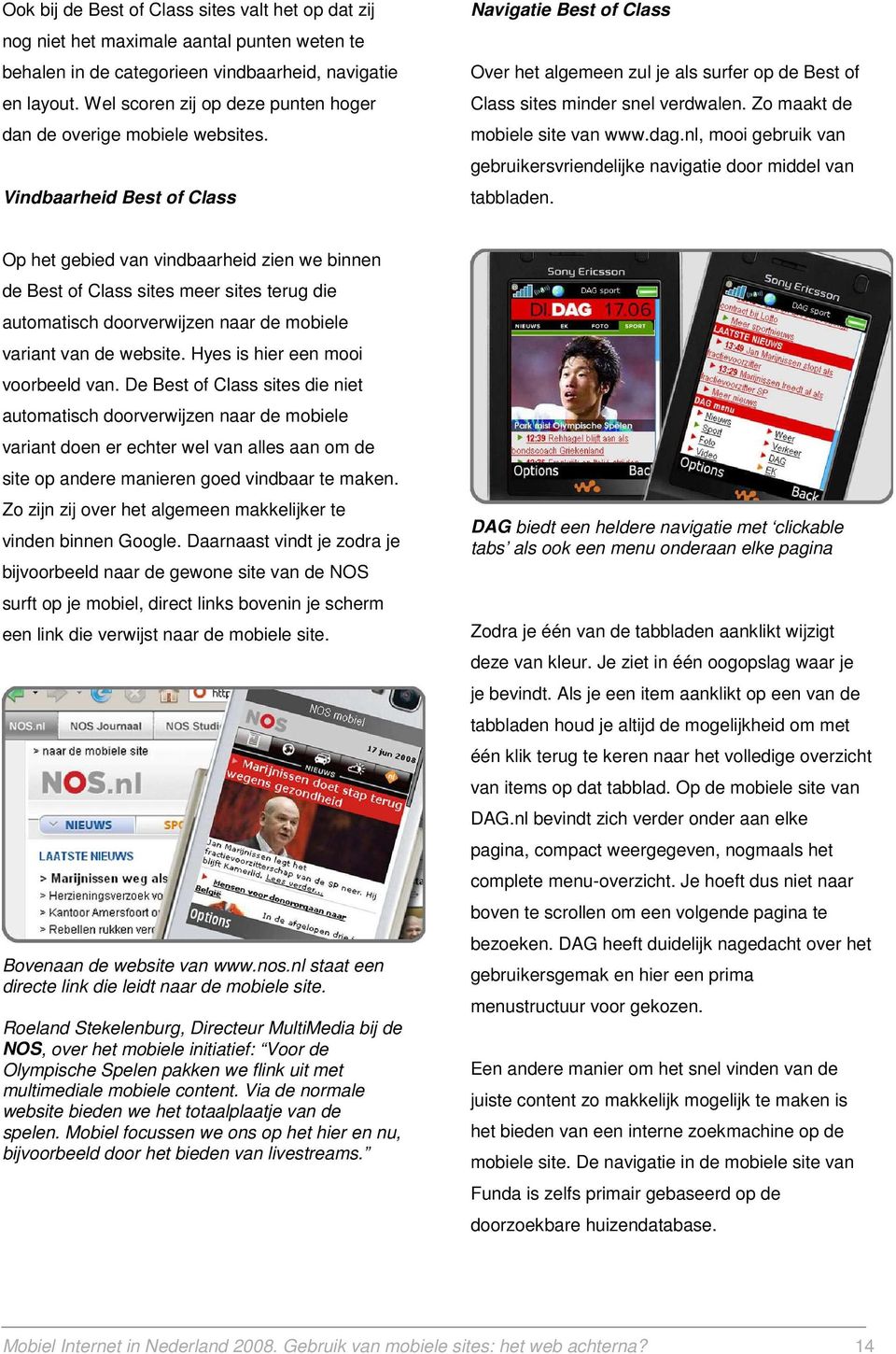 Vindbaarheid Best of Class Navigatie Best of Class Over het algemeen zul je als surfer op de Best of Class sites minder snel verdwalen. Zo maakt de mobiele site van www.dag.