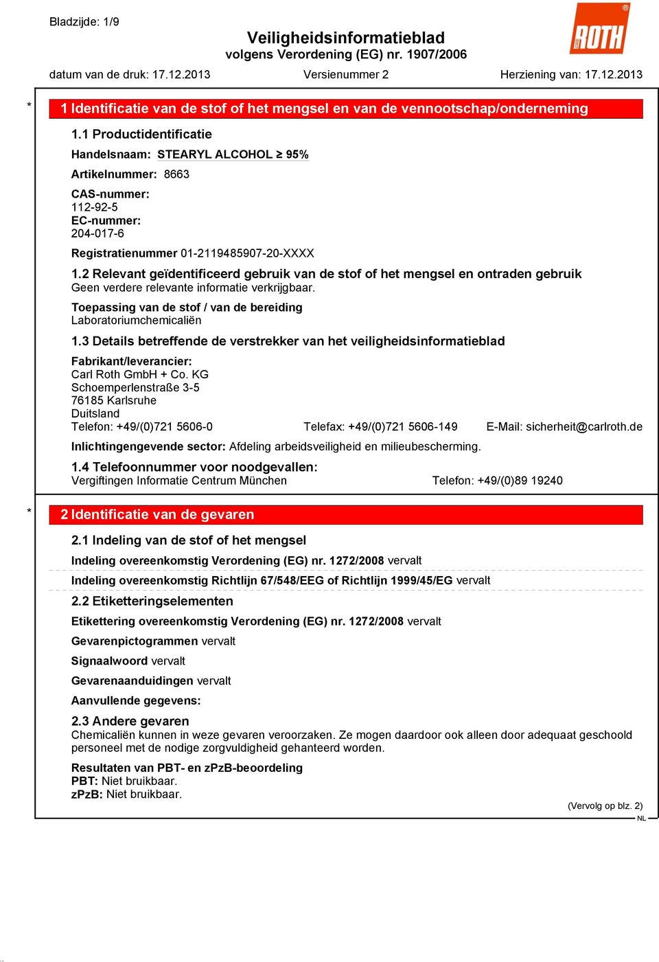 2 Relevant geïdentificeerd gebruik van de stof of het mengsel en ontraden gebruik Toepassing van de stof / van de bereiding Laboratoriumchemicaliën 1.