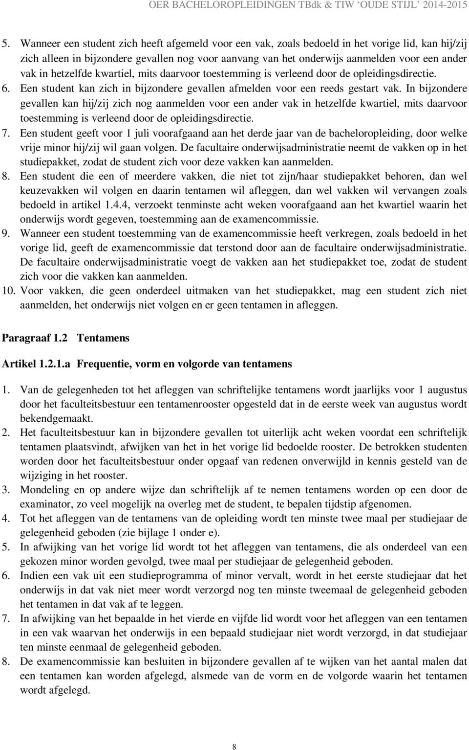 In bijzondere gevallen kan hij/zij zich nog aanmelden voor een ander vak in hetzelfde kwartiel, mits daarvoor toestemming is verleend door de opleidingsdirectie. 7.