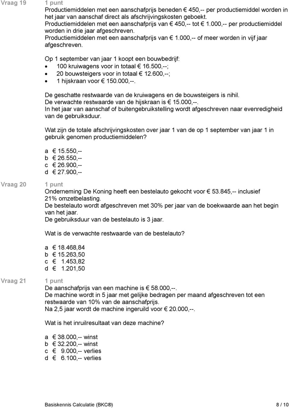 000,-- of meer worden in vijf jaar afgeschreven. Op 1 september van jaar 1 koopt een bouwbedrijf: 100 kruiwagens voor in totaal 16.500,--; 20 bouwsteigers voor in totaal 12.