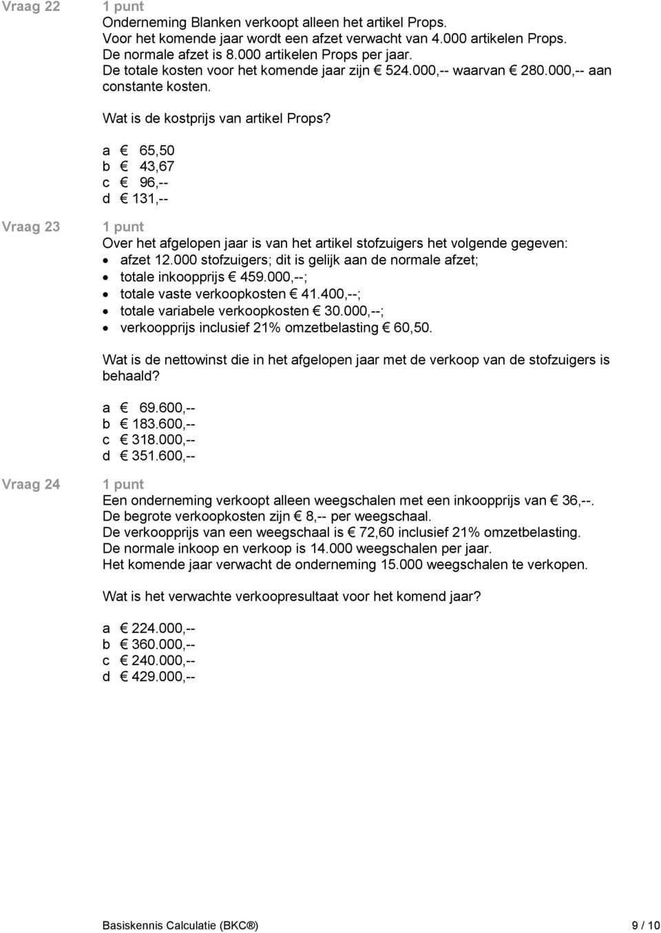 a 65,50 b 43,67 c 96,-- d 131,-- Vraag 23 Over het afgelopen jaar is van het artikel stofzuigers het volgende gegeven: afzet 12.