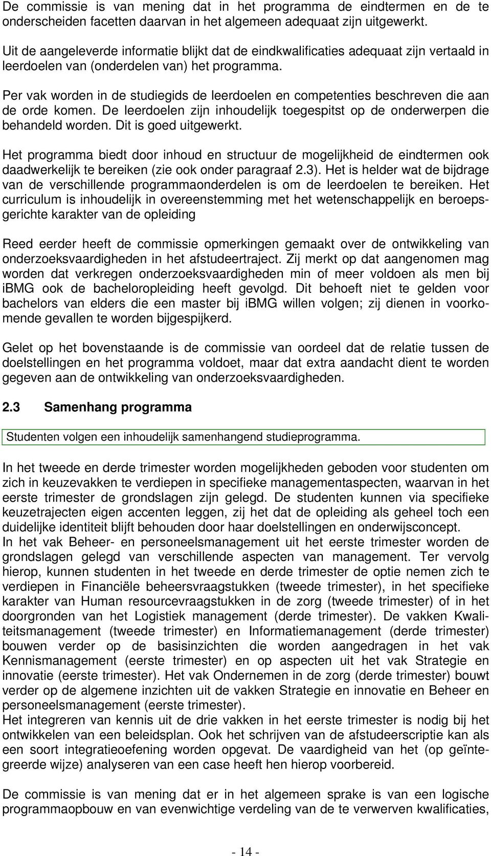 Per vak worden in de studiegids de leerdoelen en competenties beschreven die aan de orde komen. De leerdoelen zijn inhoudelijk toegespitst op de onderwerpen die behandeld worden.