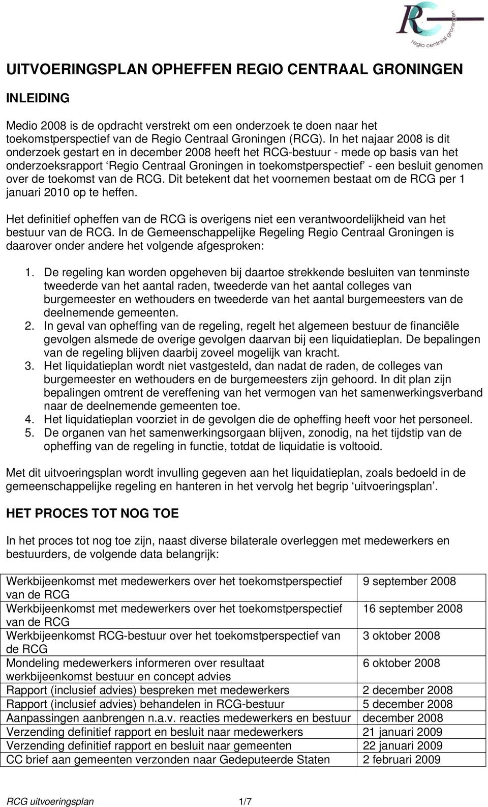 over de toekomst van de RCG. Dit betekent dat het voornemen bestaat om de RCG per 1 januari 2010 op te heffen.