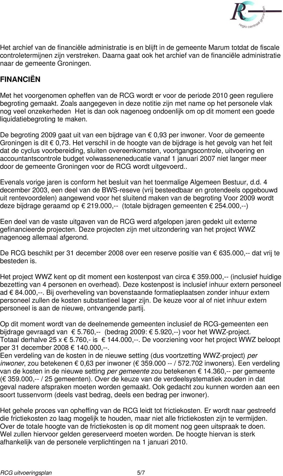 FINANCIËN Met het voorgenomen opheffen van de RCG wordt er voor de periode 2010 geen reguliere begroting gemaakt.