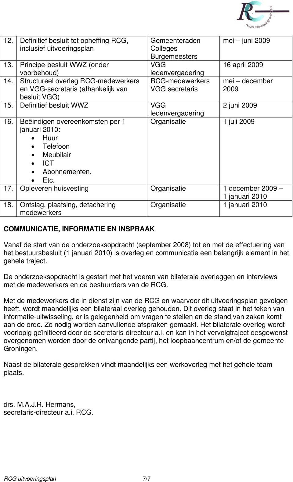 Structureel overleg RCG-medewerkers RCG-medewerkers mei december en VGG-secretaris (afhankelijk van VGG secretaris 2009 besluit VGG) 15. Definitief besluit WWZ VGG 2 juni 2009 ledenvergadering 16.