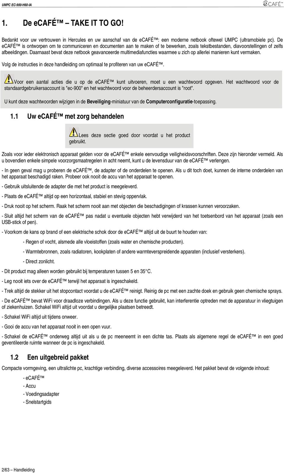 Daarnaast bevat deze netbook geavanceerde multimediafuncties waarmee u zich op allerlei manieren kunt vermaken. Volg de instructies in deze handleiding om optimaal te profiteren van uw ecafé.