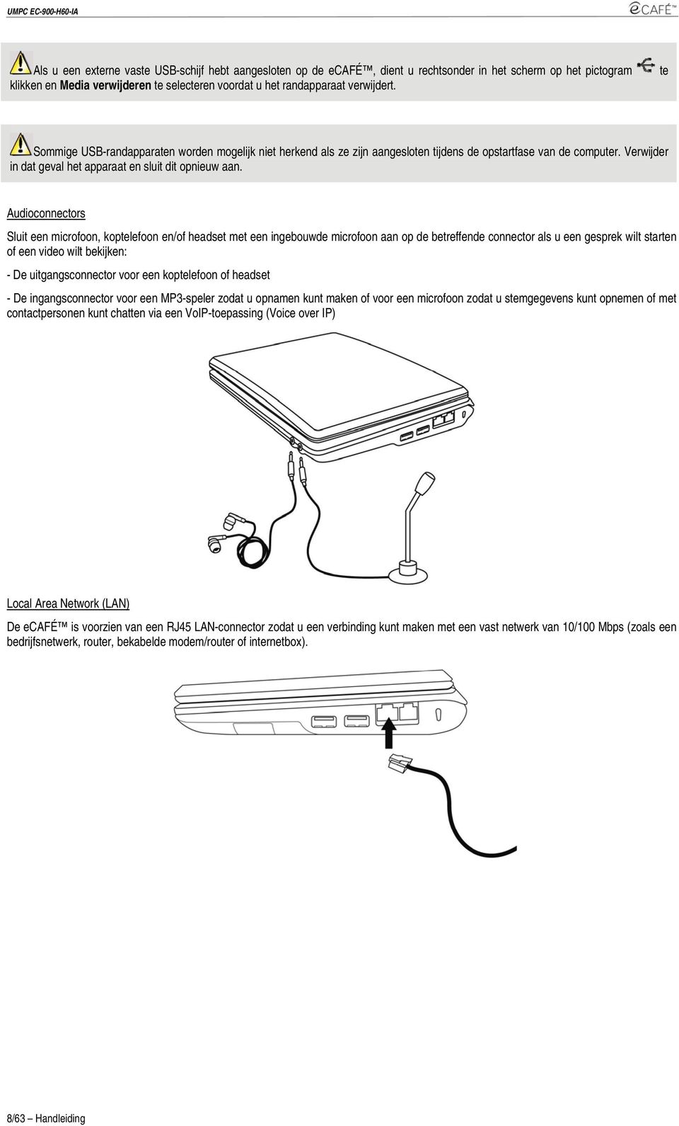 Audioconnectors Sluit een microfoon, koptelefoon en/of headset met een ingebouwde microfoon aan op de betreffende connector als u een gesprek wilt starten of een video wilt bekijken: - De