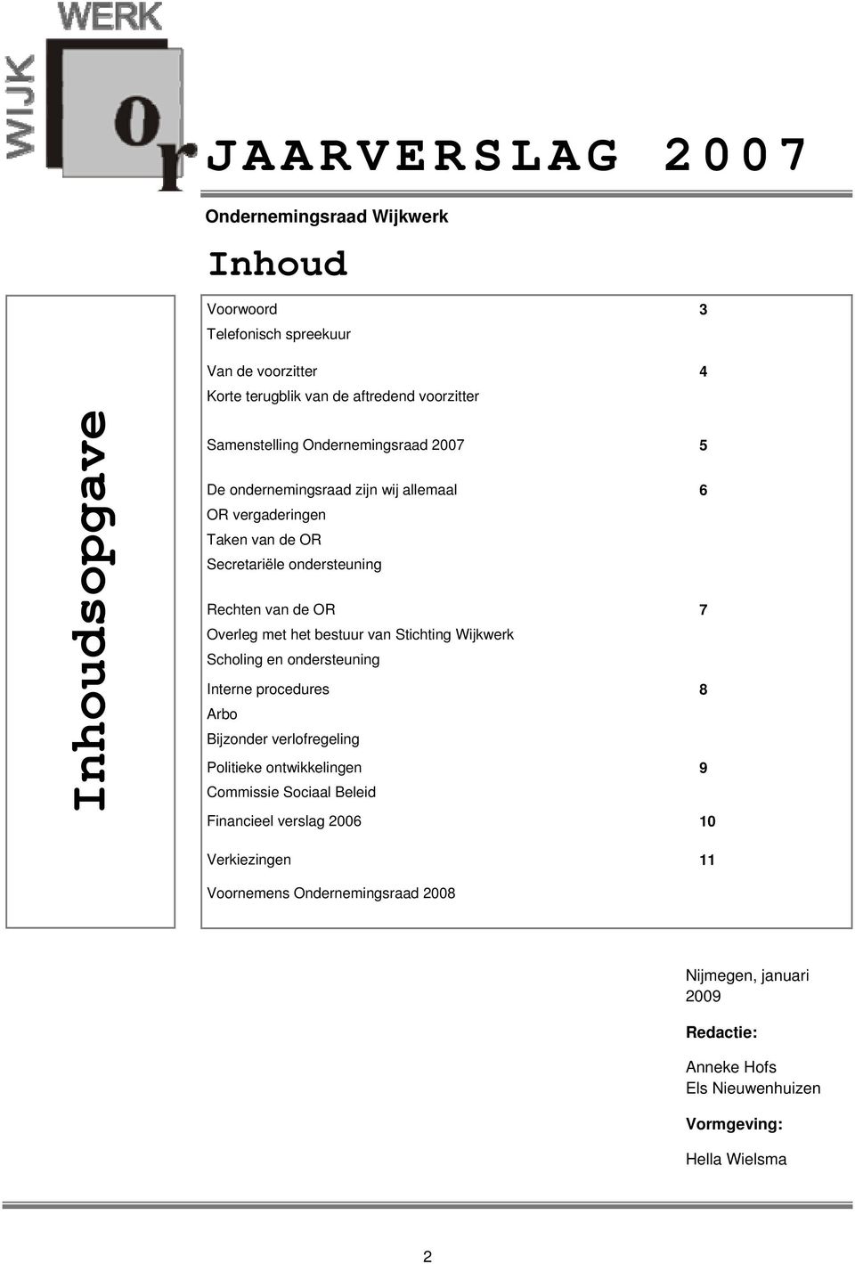 bestuur van Stichting Wijkwerk Scholing en ondersteuning Interne procedures 8 Arbo Bijzonder verlofregeling Politieke ontwikkelingen 9 Commissie Sociaal Beleid