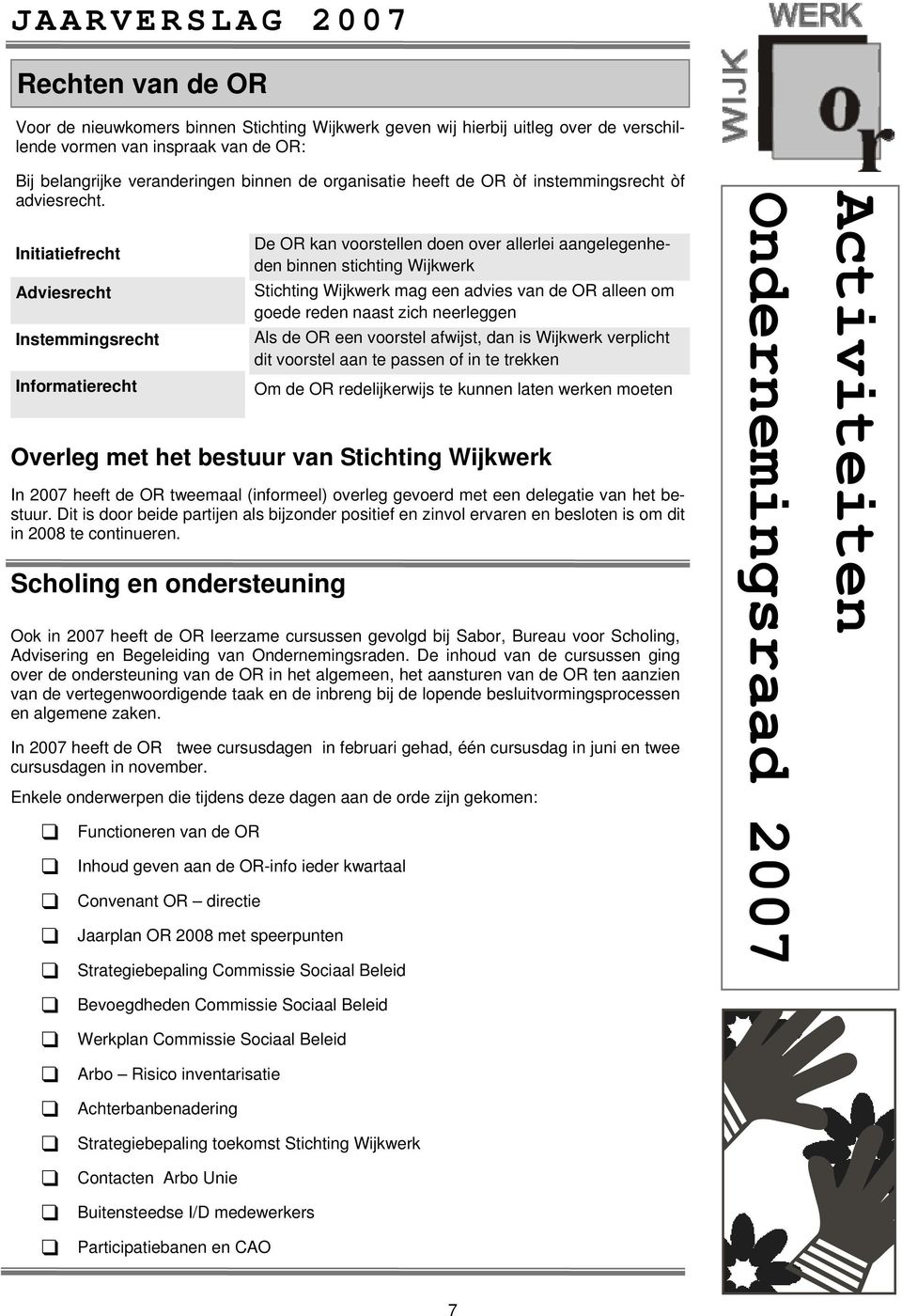 Initiatiefrecht Adviesrecht Instemmingsrecht Informatierecht Scholing en ondersteuning Ook in 2007 heeft de OR leerzame cursussen gevolgd bij Sabor, Bureau voor Scholing, Advisering en Begeleiding